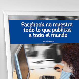 Facebook no muestra todo lo que publicas a todo el mundo