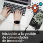 Iniciación a la gestión de comunidades de innovación abierta. 